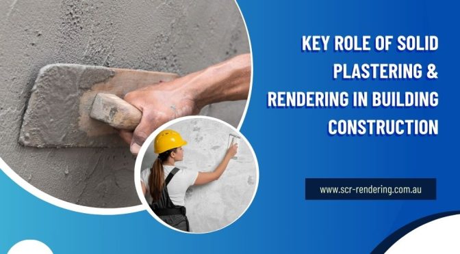 Key Role of Solid Plastering & Rendering in Building Construction